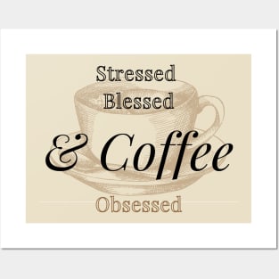 Stressed Blessed And Coffee Obsessed Posters and Art